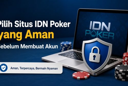 Cara Memilih Situs IDN Poker yang Aman Sebelum Membuat Akun Untuk Bermain
